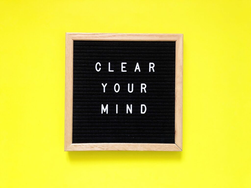 Clear your mind.